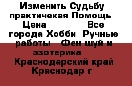 Изменить Судьбу, практичекая Помощь › Цена ­ 15 000 - Все города Хобби. Ручные работы » Фен-шуй и эзотерика   . Краснодарский край,Краснодар г.